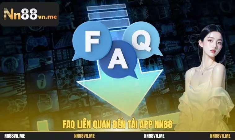 Tải App NN88 Mới Nhất Cho Android/IOS - Bản Cập Nhật 2025 3 FAQ liên quan đến tải app NN88