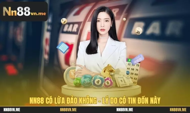 NN88 có lừa đảo không - Lý do có tin đồn này 