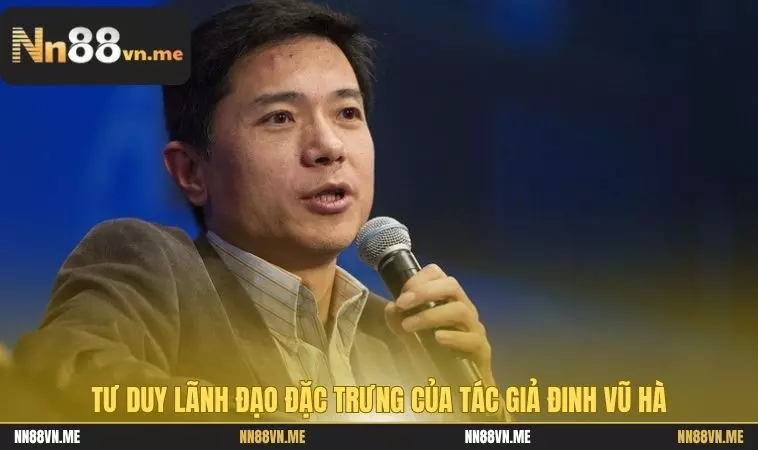 Tư duy lãnh đạo đặc trưng của tác giả Đinh Vũ Hà